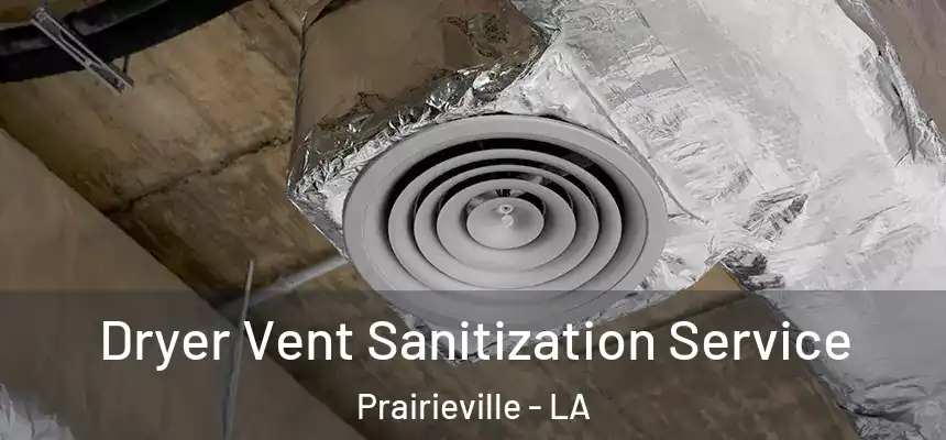 Dryer Vent Sanitization Service Prairieville - LA